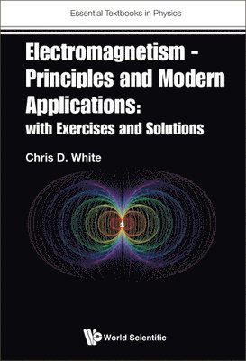 Chris D White - ELECTROMAGNETISM - PRINCIPLES AND MODERN APPLICATIONS: WITH EXERCISES AND SOLUTIONS, Inbunden