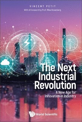 Next Industrial Revolution, The: A New Age For Innovation In Industry