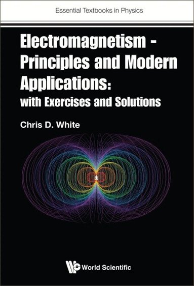 Chris D White - ELECTROMAGNETISM - PRINCIPLES AND MODERN APPLICATIONS: WITH EXERCISES AND SOLUTIONS, Häftad