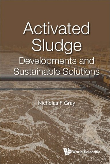 Nicholas F Gray - ACTIVATED SLUDGE: DEVELOPMENTS AND SUSTAINABLE SOLUTIONS, Inbunden