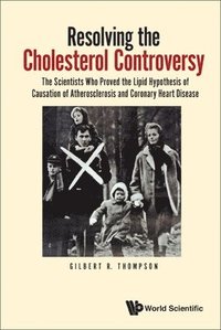 bokomslag Resolving The Cholesterol Controversy: The Scientists Who Proved The Lipid Hypothesis Of Causation Of Atherosclerosis And Coronary Heart Disease