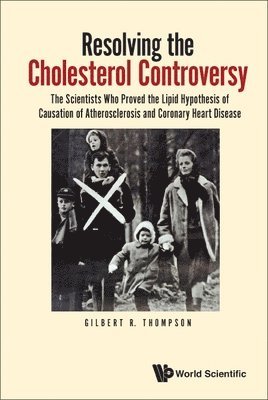 Resolving The Cholesterol Controversy: The Scientists Who Proved The Lipid Hypothesis Of Causation Of Atherosclerosis And Coronary Heart Disease 1