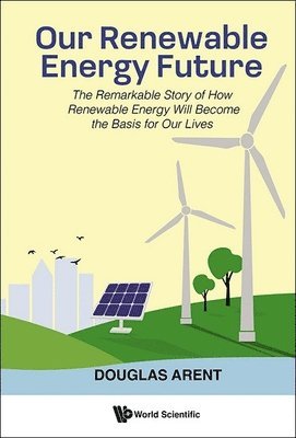 Our Renewable Energy Future: The Remarkable Story Of How Renewable Energy Will Become The Basis For Our Lives 1