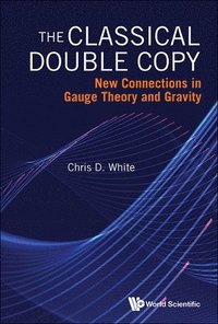 bokomslag Classical Double Copy, The: New Connections In Gauge Theory And Gravity