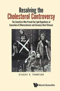 bokomslag Resolving The Cholesterol Controversy: The Scientists Who Proved The Lipid Hypothesis Of Causation Of Atherosclerosis And Coronary Heart Disease