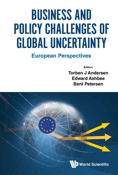 Andersen Torben J, Torben J Andersen, Edward Ashbee, Bent Petersen - BUSINESS AND POLICY CHALLENGES OF GLOBAL UNCERTAINTY: EUROPEAN PERSPECTIVES, Inbunden
