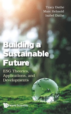 Tracy Dathe, Marc Helmold, Isabel Dathe - BUILDING A SUSTAINABLE FUTURE: ESG THEORIES, APPLICATIONS, AND DEVELOPMENTS, Inbunden