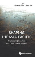 Tan Alexander C, Alexander C Tan, Orson Tan - SHAPING THE ASIA-PACIFIC: TRAILBLAZING LEADERS AND THEIR GLOBAL IMPACT, Inbunden