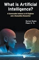 Suman Gupta, Peter H Tu - WHAT IS ARTIFICIAL INTELLIGENCE?: A CONVERSATION BETWEEN AN AI ENGINEER AND A HUMANITIES RESEARCHER, Häftad