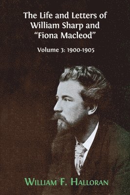 Life and Letters of William Sharp and "Fiona Macleod"