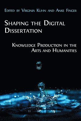 Virginia Kuhn, Anke Finger - Shaping the Digital Dissertation, Häftad