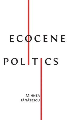 Mihnea Tănăsescu, Mihnea T&#259;n&#259;sescu, Mihnea Tanasescu, Mihnea T¿n¿sescu - Ecocene Politics, Inbunden