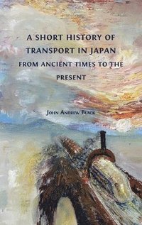 bokomslag A Short History of Transport in Japan from Ancient Times to the Present