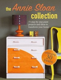 bokomslag The Annie Sloan Collection: 75 Step-by-Step Paint Projects and Ideas to Transform Your Home