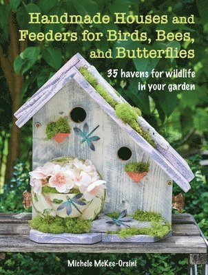 Handmade Houses and Feeders for Birds, Bees, and Butterflies 1