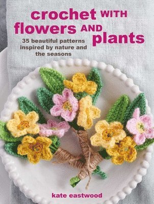 bokomslag Crochet with Flowers and Plants: 35 Beautiful Patterns Inspired by Nature and the Seasons