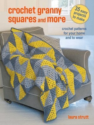 Crochet Granny Squares and More: 35 Easy Projects to Make: Crochet Patterns for Your Home and to Wear