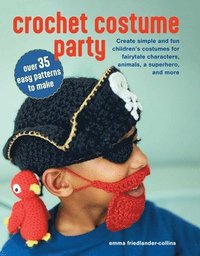 bokomslag Crochet Costume Party: Over 35 Easy Patterns to Make: Create Simple and Fun Children's Costumes for Fairytale Characters, Animals, a Superhero, and Mo