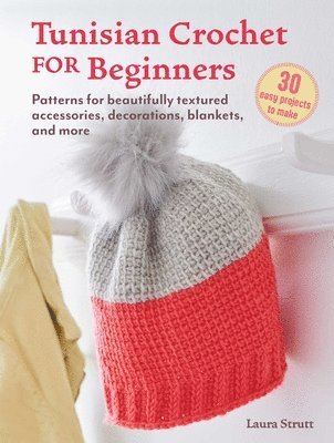 bokomslag Tunisian Crochet for Beginners: 30 Easy Projects to Make: Patterns for Beautifully Textured Accessories, Decorations, Blankets, and More