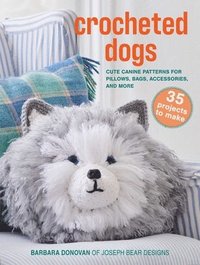 bokomslag Crocheted Dogs: 35 Projects to Make: Cute Canine Patterns for Pillows, Bags, Accessories, and More