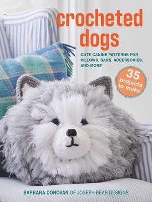 Barbara Donovan - Crocheted Dogs: 35 Projects to Make: Cute Canine Patterns for Pillows, Bags, Accessories, and More, Häftad