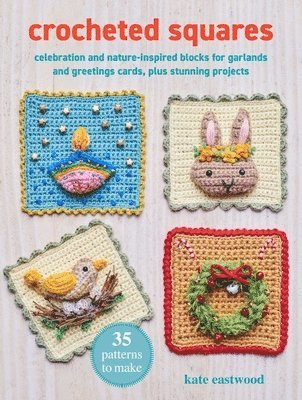 bokomslag Crocheted Squares: 35 Patterns to Make: Celebration and Nature-Inspired Blocks for Garlands and Greetings Cards, Plus Stunning Projects