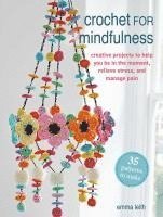bokomslag Crochet for Mindfulness: 35 Patterns to Make: Creative Projects to Help You Be in the Moment, Relieve Stress, and Manage Pain