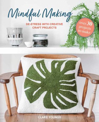 Mindful Making: Over 30 projects to make