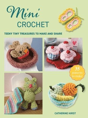Mini Crochet: Teeny Tiny Treasures to Make and Share