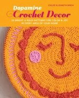 Chloé Elizabeth Birch - Dopamine Crochet Decor: 35 Bright and Bold Patterns for Color and Joy in Every Area of Your Home, Inbunden