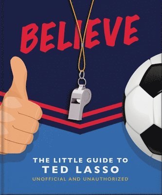 OH, OH - Believe: The Little Guide to Ted Lasso, Inbunden
