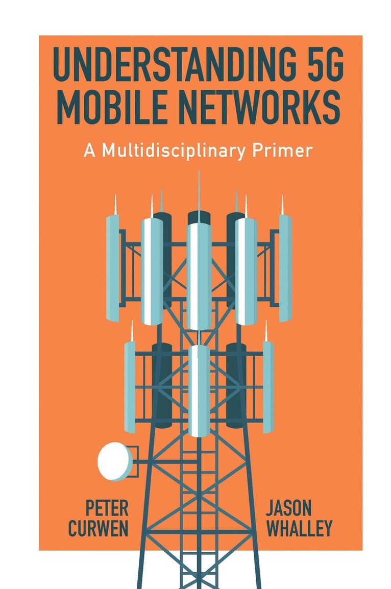Peter Curwen, Jason Whalley, UK) Curwen, Peter (Independent Scholar, UK) Whalley, Jason (Newcastle Business School - Understanding 5G Mobile Networks, Inbunden