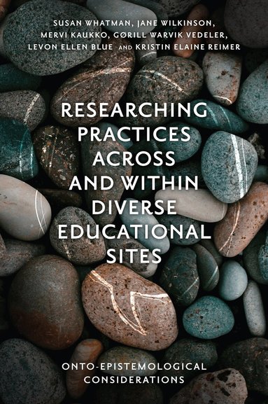 Susan Whatman, Jane Wilkinson, Mervi Kaukko, Gørill Warvik Vedeler, Levon Ellen Blue, Kristin Elaine Reimer - Researching Practices Across and Within Diverse Educational Sites, Inbunden