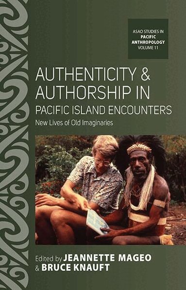 Jeannette Mageo, Bruce Knauft - Authenticity and Authorship in Pacific Island Encounters, Inbunden