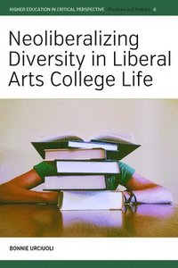 bokomslag Neoliberalizing Diversity in Liberal Arts College Life