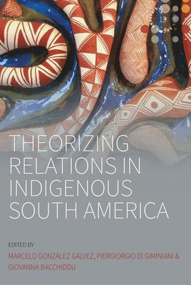 Marcelo González Gálvez, Piergiorgio Di Giminiani, Giovanna Bacchiddu, Marcelo Gonzalez Galvez - Theorizing Relations in Indigenous South America, Inbunden