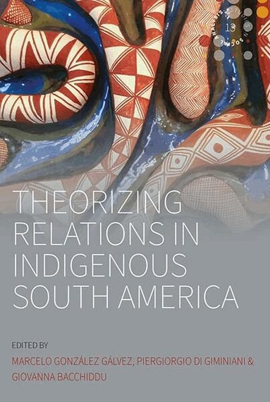 Marcelo González Gálvez, Piergiorgio Di Giminiani, Giovanna Bacchiddu - Theorizing Relations in Indigenous South America, Häftad