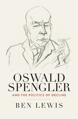 Oswald Spengler and the Politics of Decline 1