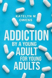 bokomslag Addiction: By a Young Adult, for Young Adults