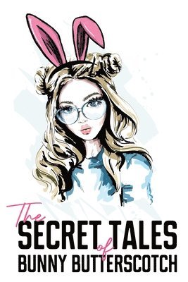 The Secret Tales of Bunny Butterscotch 1