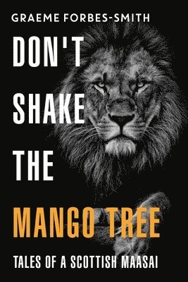 Don't Shake the Mango Tree - Tales of a Scottish Maasai 1