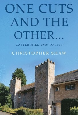 Christopher Shaw - One Cuts and the Other… Castle Mill 1949 to 1997, Häftad