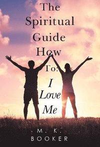 bokomslag The Spiritual Guide How to: I Love Me