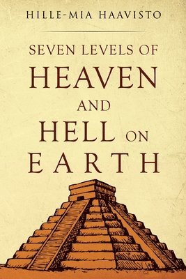 Hille-Mia Haavisto - Seven Levels of Heaven and Hell on Earth, Häftad