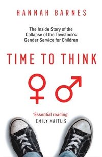 bokomslag Time to Think: The Inside Story of the Collapse of the Tavistock's Gender Service for Children