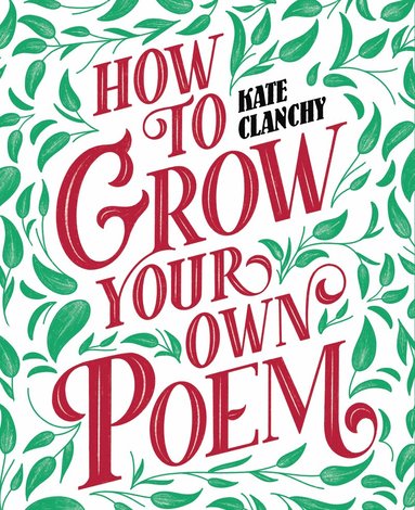 Kate Clanchy - How to Grow Your Own Poem, Häftad