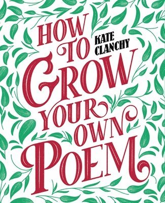 Kate Clanchy - How to Grow Your Own Poem, Häftad