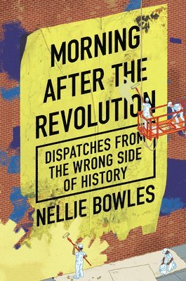 Nellie Bowles - Morning After the Revolution, Inbunden