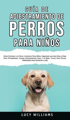 Lucy Williams - Guía de Adiestramiento de Perros Para Niños, Inbunden