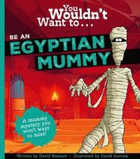 bokomslag You Wouldn't Want To Be An Egyptian Mummy!